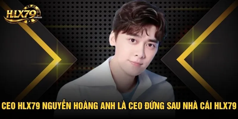 CEO Hlx79 Nguyễn Hoàng Anh là CEO đứng sau nhà cái Hlx79