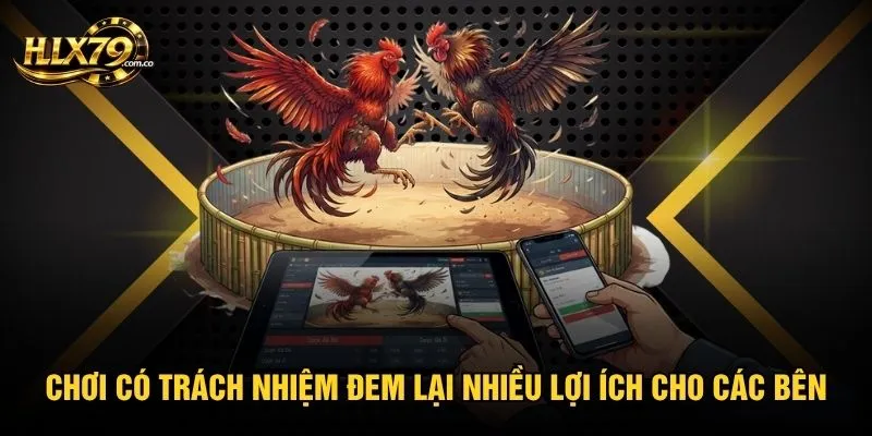 Chơi có trách nhiệm đem lại nhiều lợi ích cho các bên