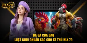 Đá Gà Cựa Dao - Luật Chơi Chuẩn Xác Cho Kê Thủ Hlx 79