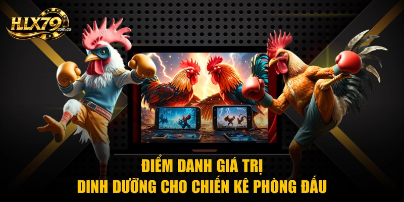 Điểm danh giá trị dinh dưỡng cho chiến kê phòng đấu