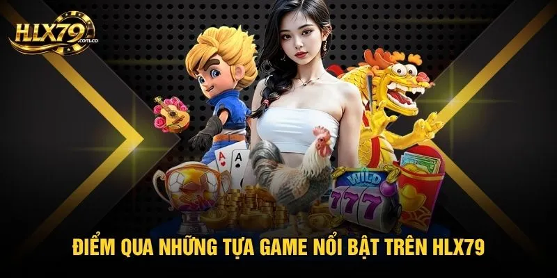 Điểm qua những tựa game nổi bật trên Hlx79 Điểm qua những tựa game nổi bật trên Hlx79