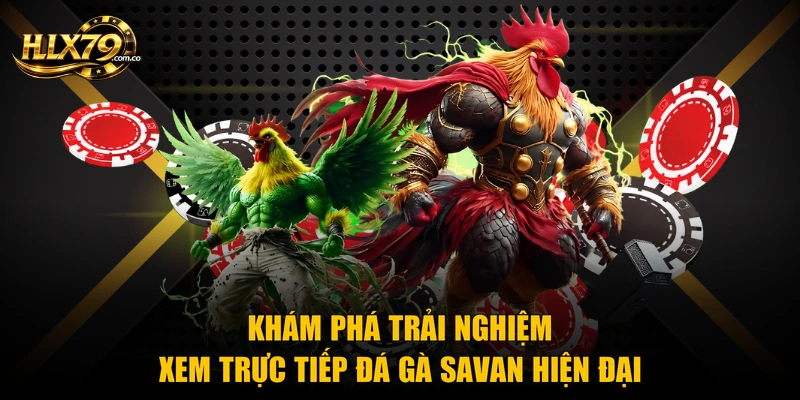 Khám phá trải nghiệm xem trực tiếp đá gà Savan hiện đại