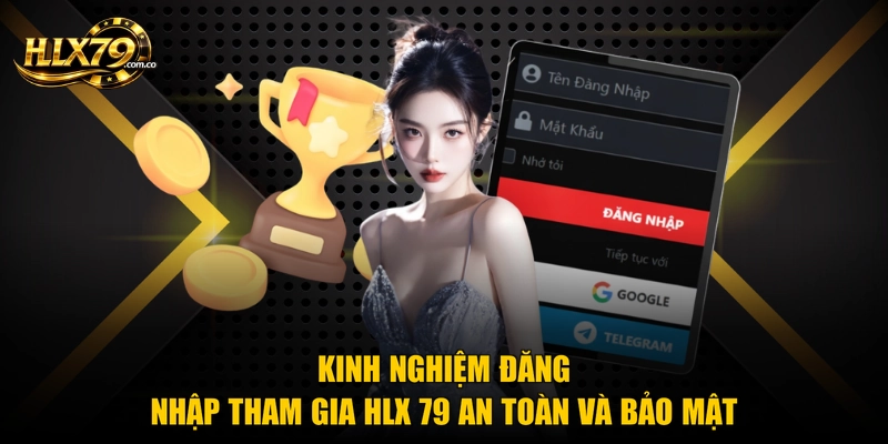 Kinh nghiệm đăng nhập tham gia Hlx 79 an toàn và bảo mật
