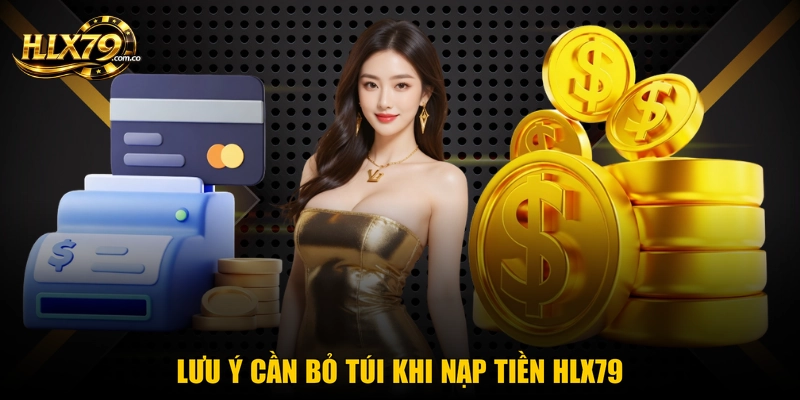 Lưu ý cần bỏ túi khi nạp tiền Hlx79