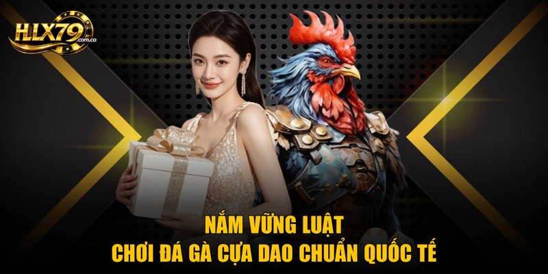Nắm vững luật chơi đá gà cựa dao chuẩn quốc tế