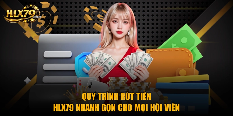 Quy trình rút tiền HLX79 nhanh gọn cho mọi hội viên